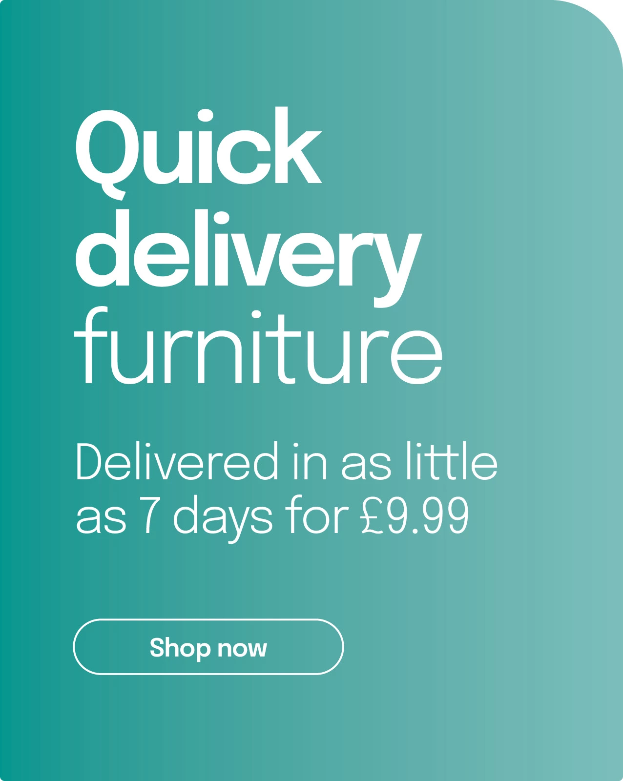 Quick Delivery Furniture, delivered in as little as 7 days for £9.99 - shop now
